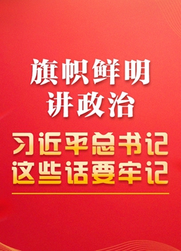 旗幟鮮明講政治，習(xí)近平總書(shū)記這些話(huà)要牢記